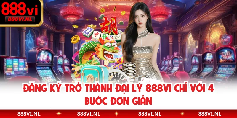 Đăng ký trở thành đại lý 888VI chỉ với 4 bước đơn giản