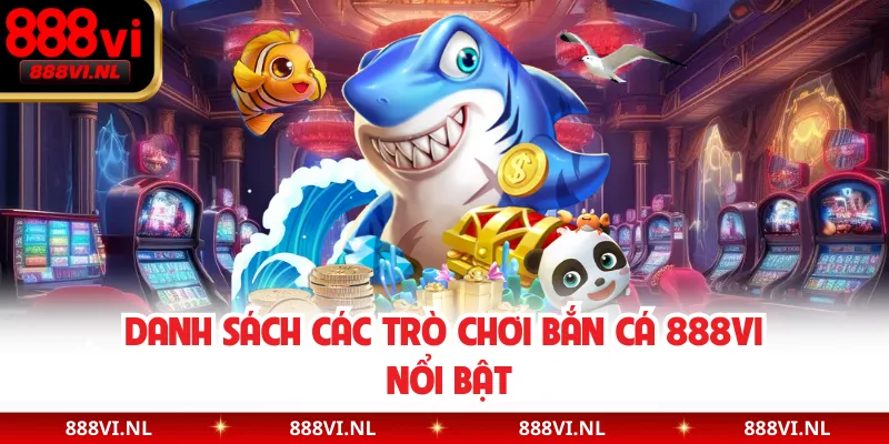 Danh sách các trò chơi bắn cá 888VI nổi bật 