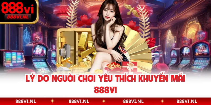 Lý do người chơi yêu thích khuyến mãi 888VI