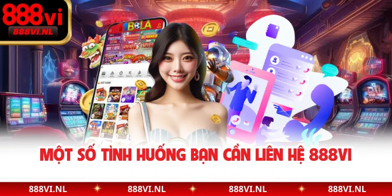 Một số tình huống bạn cần liên hệ 888VI