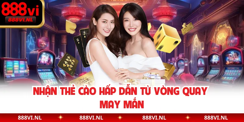 Nhận thẻ cào hấp dẫn từ vòng quay may mắn
