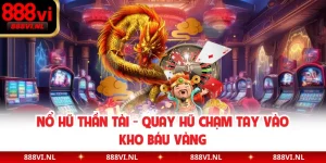 Nổ Hũ Thần Tài - Quay Hũ Chạm Tay Vào Kho Báu Vàng