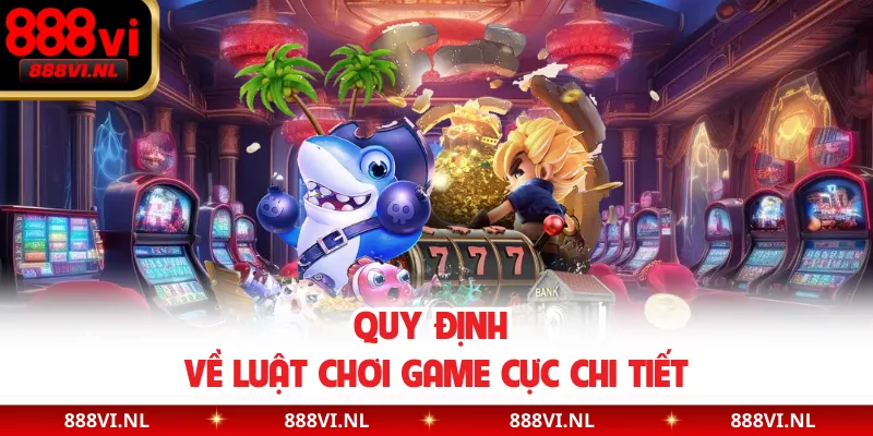 Quy định về luật chơi game cực chi tiết